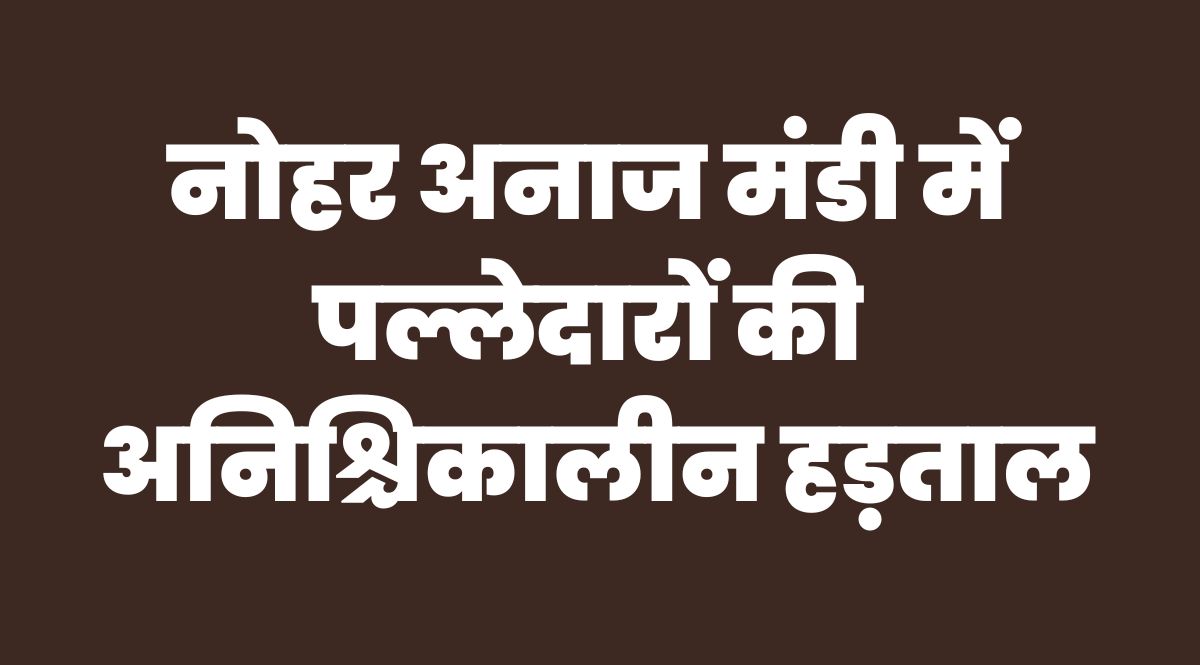 nohar anaj mandi strike latest news