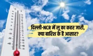Aaj ka Temperature : दिल्ली-NCR में लू का कहर जारी, क्या बारिश के है आसार? जानिए अगले कुछ दिनों का मौसम पूर्वानुमान